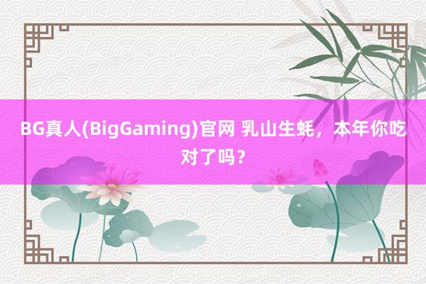 BG真人(BigGaming)官网 乳山生蚝，本年你吃对了吗？